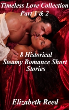 Timeless Love Collection Part 1 & 2: 8 Historical Steamy Romance Short Stories