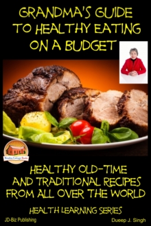 Grandma's Guide to Healthy Eating on a Budget: Healthy Old-Time and Traditional Recipes From All Over The World