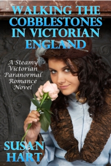 Walking The Cobblestones In Victorian England: A Steamy Victorian Paranormal Romance Novel