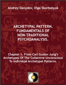 Chapter 1. From Carl Gustav Jung's Archetypes Of The Collective Unconscious To Individual Archetypal Patterns : Archetypal Pattern. Fundamentals Of Non-Traditional Psychoanalysis., #1