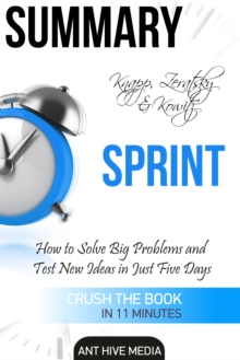 Knapp, Zeratsky & Kowitz's Sprint: How to Solve Big Problems and Test New Ideas in Just Five Days | Summary