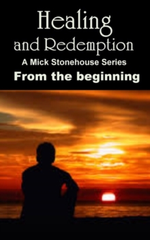 Healing and Redemption. A Mick Stonehouse Series. From the Beginning.