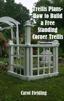 Trellis Plans- How to Build a Free Standing Corner Trellis