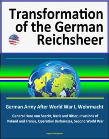 Transformation of the German Reichsheer: German Army After World War I, Wehrmacht, General Hans von Seeckt, Nazis and Hitler, Invasions of Poland and France, Operation Barbarossa, Second World War