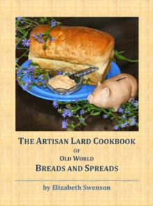 Artisan Lard Cookbook of Old World Breads and Spreads