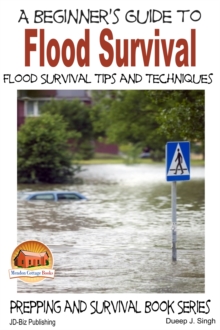 Beginner's Guide to Flood Survival: Flood Survival Tips and Techniques