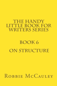 Handy Little Book for Writers Series. Book 6. On Structure