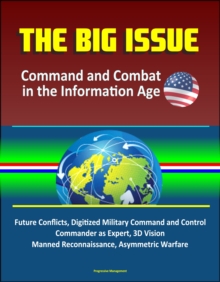 Big Issue: Command and Combat in the Information Age - Future Conflicts, Digitized Military Command and Control, Commander as Expert, 3D Vision, Manned Reconnaissance, Asymmetric Warfare