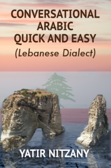 Conversational Arabic Quick and Easy : The Most Advanced Revolutionary Technique to Learn Lebanese Arabic Dialect! A Levantine Colloquial.