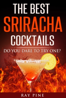 Best Sriracha Cocktails: Do You Dare To Try One?