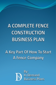 Complete Fence Construction Business Plan: A Key Part Of How To Start A Fence Company