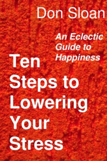 Ten Steps to Lowering Your Stress: An Eclectic Guide to Happiness