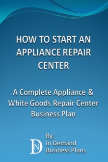 How To Start An Appliance Repair Center: A Complete Appliance & White Goods Repair Center Business Plan