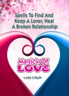 Magick of Love: Spells to find and keep a lover & heal a broken relationship