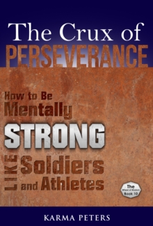 Crux of Perseverance: How to Be Mentally Strong Like Soldiers and Athletes