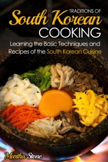 Traditions of South Korean Cooking: Learning the Basic Techniques and Recipes of the South Korean Cuisine