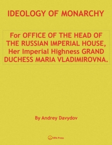 Ideology Of Monarchy. For Office Of The Head Of The Russian Imperial House, Her Imperial Highness Grand Duchess Maria Vladimirovna.