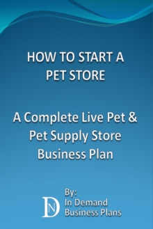 How To Start A Pet Store: A Complete Live Pet & Pet Supply Store Business Plan