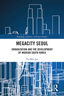 Megacity Seoul : Urbanization and the Development of Modern South Korea