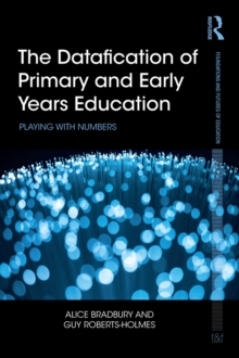 The Datafication of Primary and Early Years Education : Playing with Numbers