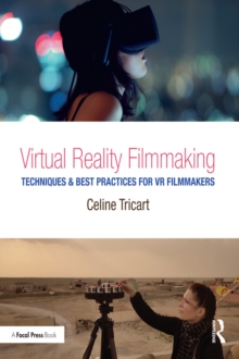 Virtual Reality Filmmaking : Techniques & Best Practices for VR Filmmakers