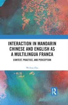 Interaction in Mandarin Chinese and English as a Multilingua Franca : Context, Practice, and Perception