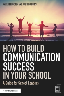 How to Build Communication Success in Your School : A Guide for School Leaders