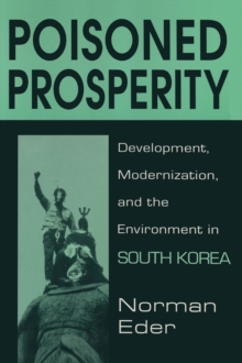 Poisoned Prosperity : Development, Modernization and the Environment in South Korea