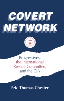 Covert Network : Progressives, the International Rescue Committee and the CIA