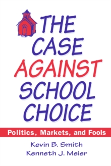 The Case Against School Choice : Politics, Markets and Fools