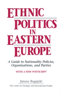 Ethnic Politics in Eastern Europe: A Guide to Nationality Policies, Organizations and Parties : A Guide to Nationality Policies, Organizations and Parties