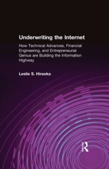 Underwriting the Internet : How Technical Advances, Financial Engineering, and Entrepreneurial Genius are Building the Information Highway