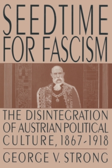 Seedtime for Fascism : Disintegration of Austrian Political Culture, 1867-1918