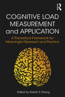 Cognitive Load Measurement and Application : A Theoretical Framework for Meaningful Research and Practice