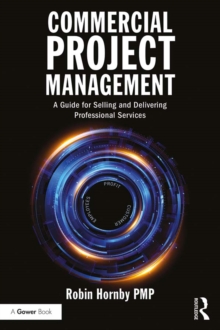 Commercial Project Management : A Guide for Selling and Delivering Professional Services