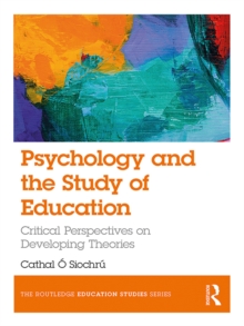 Psychology and the Study of Education : Critical Perspectives on Developing Theories