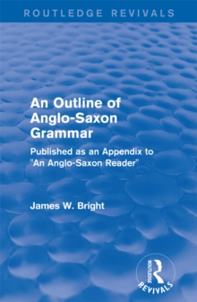 Routledge Revivals: An Outline of Anglo-Saxon Grammar (1936) : Published as an Appendix to "An Anglo-Saxon Reader"