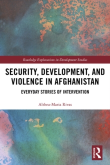 Security, Development, and Violence in Afghanistan : Everyday Stories of Intervention