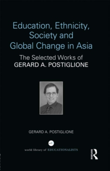 Education, Ethnicity, Society and Global Change in Asia : The Selected Works of Gerard A. Postiglione