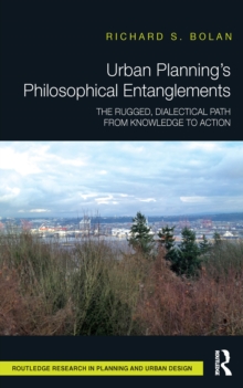 Urban Plannings Philosophical Entanglements : The Rugged, Dialectical Path from Knowledge to Action