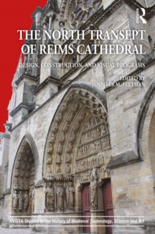 The North Transept of Reims Cathedral : Design, Construction, and Visual Programs