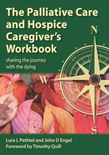 The Palliative Care and Hospice Caregiver's Workbook : Sharing the Journey with the Dying