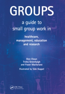 Groups : A Guide to Small Group Work in Healthcare, Management, Education and Research