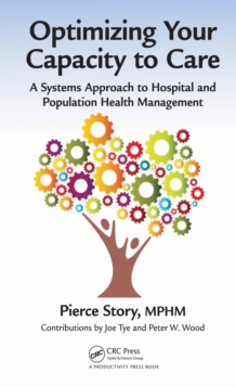 Optimizing Your Capacity to Care : A Systems Approach to Hospital and Population Health Management