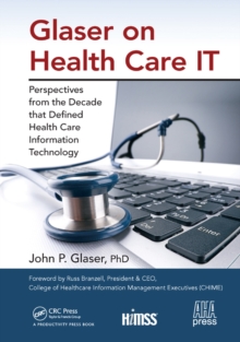 Glaser on Health Care IT : Perspectives from the Decade that Defined Health Care Information Technology