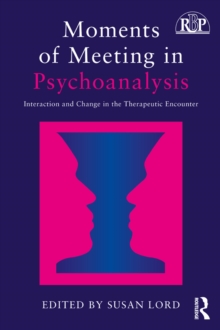 Moments of Meeting in Psychoanalysis : Interaction and Change in the Therapeutic Encounter