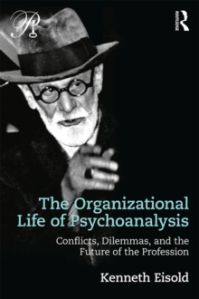 The Organizational Life of Psychoanalysis : Conflicts, Dilemmas, and the Future of the Profession