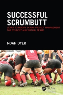 Successful ScrumButt : Learn to Modify Scrum Project Management for Student and Virtual Teams