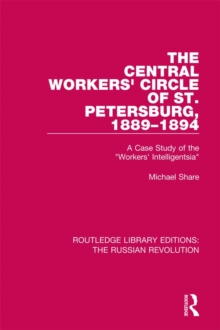 The Central Workers' Circle of St. Petersburg, 1889-1894 : A Case Study of the "Workers' Intelligentsia"