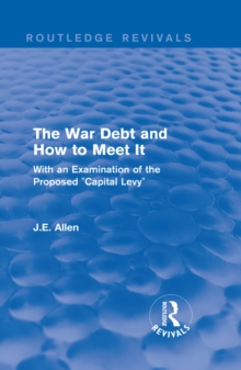 Routledge Revivals: The War Debt and How to Meet It (1919) : With an Examination of the Proposed "Capital Levy"